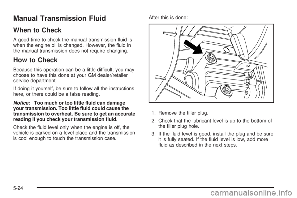 GMC CANYON 2009  Owners Manual Manual Transmission Fluid
When to Check
A good time to check the manual transmission �uid is
when the engine oil is changed. However, the �uid in
the manual transmission does not require changing.
How