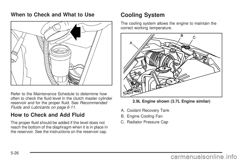 GMC CANYON 2009  Owners Manual When to Check and What to Use
Refer to the Maintenance Schedule to determine how
often to check the �uid level in the clutch master cylinder
reservoir and for the proper �uid. SeeRecommended
Fluids an