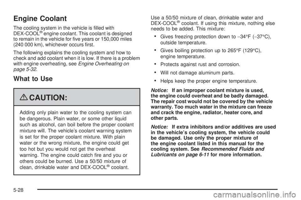 GMC CANYON 2009  Owners Manual Engine Coolant
The cooling system in the vehicle is �lled with
DEX-COOL®engine coolant. This coolant is designed
to remain in the vehicle for �ve years or 150,000 miles
(240 000 km), whichever occurs