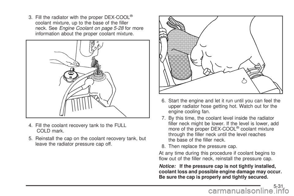 GMC CANYON 2009  Owners Manual 3. Fill the radiator with the proper DEX-COOL®
coolant mixture, up to the base of the �ller
neck. SeeEngine Coolant on page 5-28for more
information about the proper coolant mixture.
4. Fill the cool
