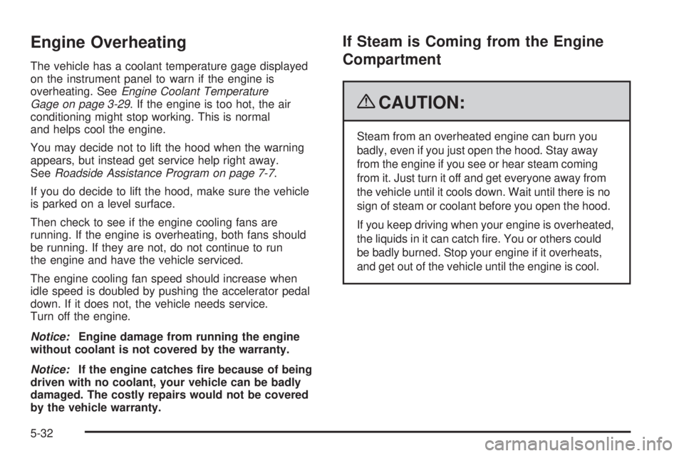 GMC CANYON 2009  Owners Manual Engine Overheating
The vehicle has a coolant temperature gage displayed
on the instrument panel to warn if the engine is
overheating. SeeEngine Coolant Temperature
Gage on page 3-29. If the engine is 