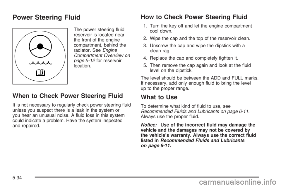 GMC CANYON 2009  Owners Manual Power Steering Fluid
The power steering �uid
reservoir is located near
the front of the engine
compartment, behind the
radiator. SeeEngine
Compartment Overview on
page 5-12for reservoir
location.
When