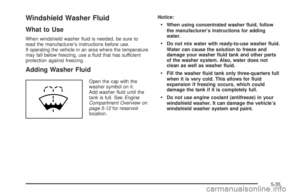 GMC CANYON 2009  Owners Manual Windshield Washer Fluid
What to Use
When windshield washer �uid is needed, be sure to
read the manufacturer’s instructions before use.
If operating the vehicle in an area where the temperature
may f