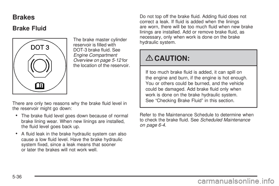 GMC CANYON 2009  Owners Manual Brakes
Brake Fluid
The brake master cylinder
reservoir is �lled with
DOT-3 brake �uid. See
Engine Compartment
Overview on page 5-12for
the location of the reservoir.
There are only two reasons why the