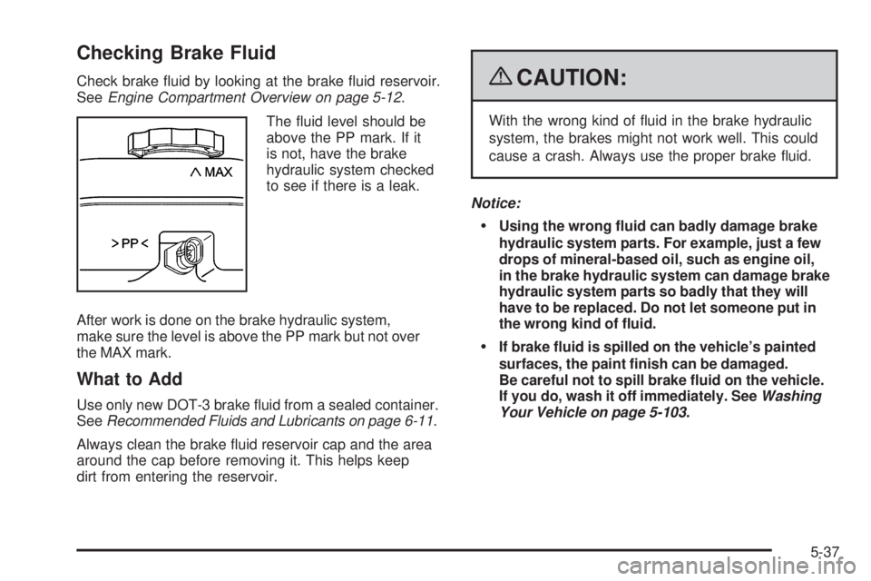 GMC CANYON 2009  Owners Manual Checking Brake Fluid
Check brake �uid by looking at the brake �uid reservoir.
SeeEngine Compartment Overview on page 5-12.
The �uid level should be
above the PP mark. If it
is not, have the brake
hydr