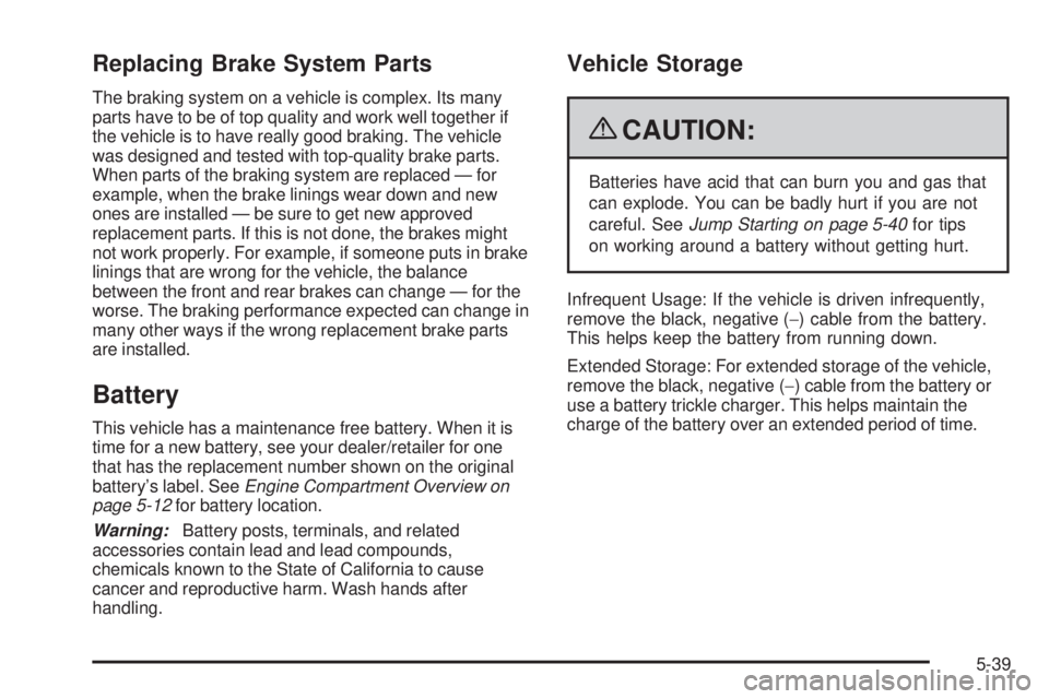 GMC CANYON 2009  Owners Manual Replacing Brake System Parts
The braking system on a vehicle is complex. Its many
parts have to be of top quality and work well together if
the vehicle is to have really good braking. The vehicle
was 