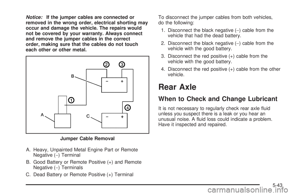 GMC CANYON 2009  Owners Manual Notice:If the jumper cables are connected or
removed in the wrong order, electrical shorting may
occur and damage the vehicle. The repairs would
not be covered by your warranty. Always connect
and rem