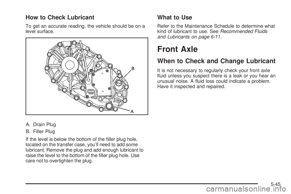 GMC CANYON 2009  Owners Manual How to Check Lubricant
To get an accurate reading, the vehicle should be on a
level surface.
A. Drain Plug
B. Filler Plug
If the level is below the bottom of the �ller plug hole,
located on the transf