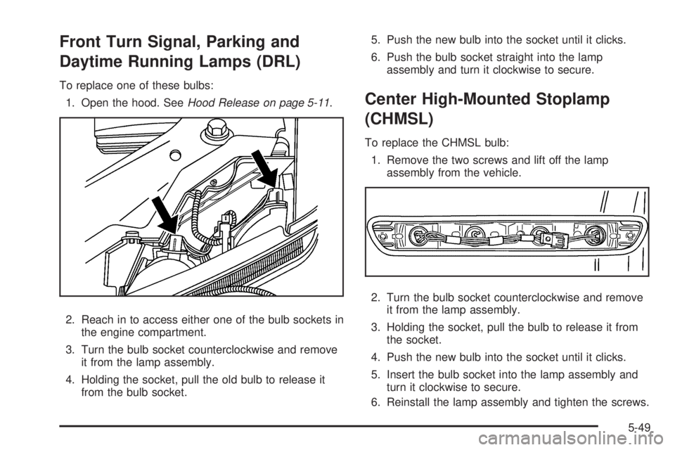 GMC CANYON 2009  Owners Manual Front Turn Signal, Parking and
Daytime Running Lamps (DRL)
To replace one of these bulbs:
1. Open the hood. SeeHood Release on page 5-11.
2. Reach in to access either one of the bulb sockets in
the en