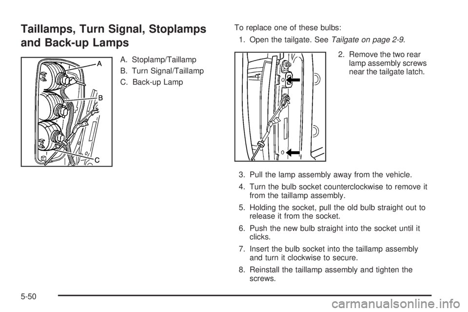 GMC CANYON 2009  Owners Manual Taillamps, Turn Signal, Stoplamps
and Back-up Lamps
A. Stoplamp/Taillamp
B. Turn Signal/Taillamp
C. Back-up LampTo replace one of these bulbs:
1. Open the tailgate. SeeTailgate on page 2-9.
2. Remove 