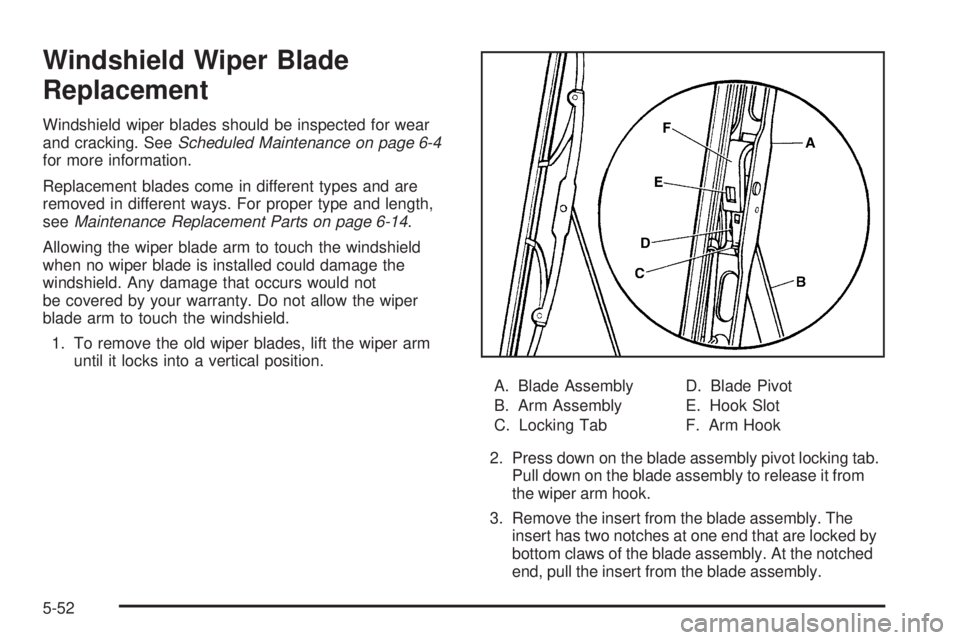 GMC CANYON 2009  Owners Manual Windshield Wiper Blade
Replacement
Windshield wiper blades should be inspected for wear
and cracking. SeeScheduled Maintenance on page 6-4
for more information.
Replacement blades come in different ty