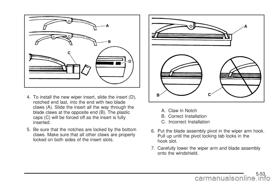 GMC CANYON 2009 Owners Manual 4. To install the new wiper insert, slide the insert (D),
notched end last, into the end with two blade
claws (A). Slide the insert all the way through the
blade claws at the opposite end (B). The pla GMC CANYON 2009 Owners Manual 4. To install the new wiper insert, slide the insert (D),
notched end last, into the end with two blade
claws (A). Slide the insert all the way through the
blade claws at the opposite end (B). The pla