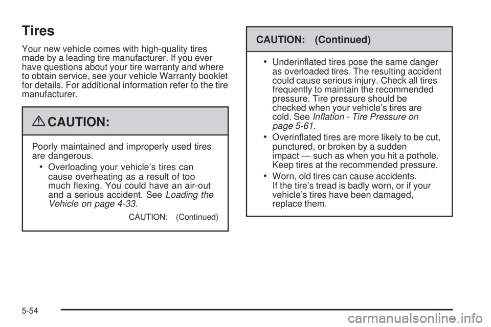 GMC CANYON 2009 Owners Manual Tires
Your new vehicle comes with high-quality tires
made by a leading tire manufacturer. If you ever
have questions about your tire warranty and where
to obtain service, see your vehicle Warranty boo GMC CANYON 2009 Owners Manual Tires
Your new vehicle comes with high-quality tires
made by a leading tire manufacturer. If you ever
have questions about your tire warranty and where
to obtain service, see your vehicle Warranty boo