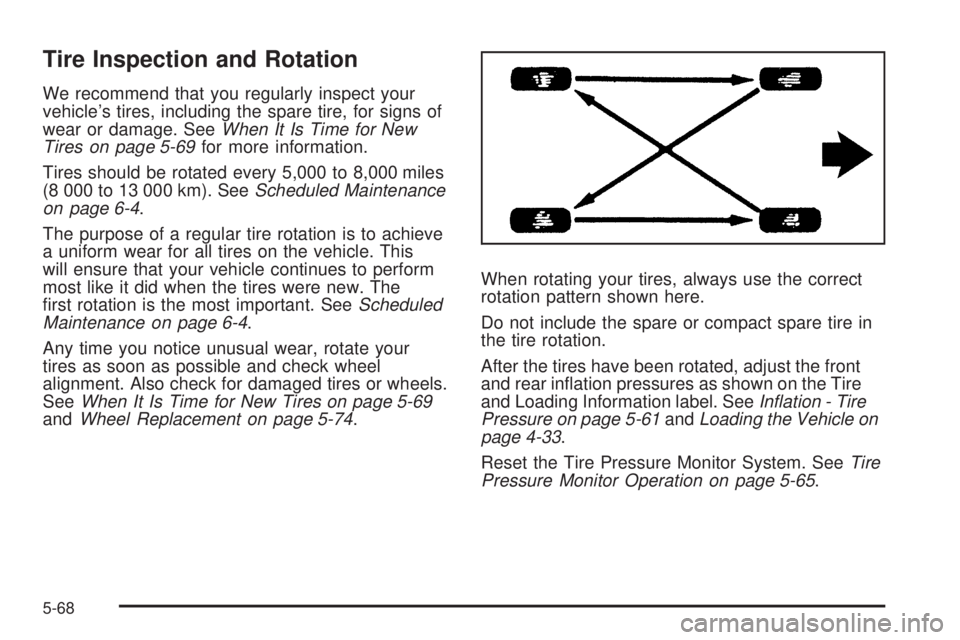 GMC CANYON 2009  Owners Manual Tire Inspection and Rotation
We recommend that you regularly inspect your
vehicle’s tires, including the spare tire, for signs of
wear or damage. SeeWhen It Is Time for New
Tires on page 5-69for mor
