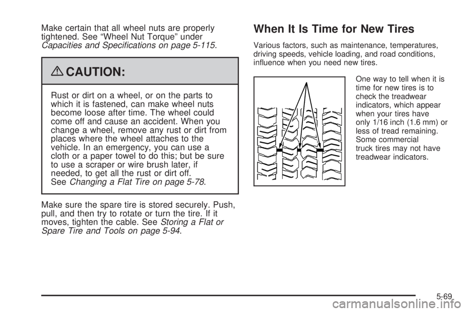 GMC CANYON 2009  Owners Manual Make certain that all wheel nuts are properly
tightened. See “Wheel Nut Torque” under
Capacities and Speciﬁcations on page 5-115.
{CAUTION:
Rust or dirt on a wheel, or on the parts to
which it i