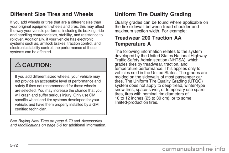 GMC CANYON 2009  Owners Manual Different Size Tires and Wheels
If you add wheels or tires that are a different size than
your original equipment wheels and tires, this may affect
the way your vehicle performs, including its braking