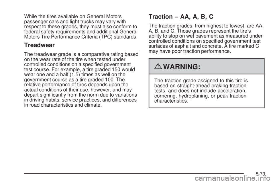 GMC CANYON 2009 Owners Manual While the tires available on General Motors
passenger cars and light trucks may vary with
respect to these grades, they must also conform to
federal safety requirements and additional General
Motors T GMC CANYON 2009 Owners Manual While the tires available on General Motors
passenger cars and light trucks may vary with
respect to these grades, they must also conform to
federal safety requirements and additional General
Motors T