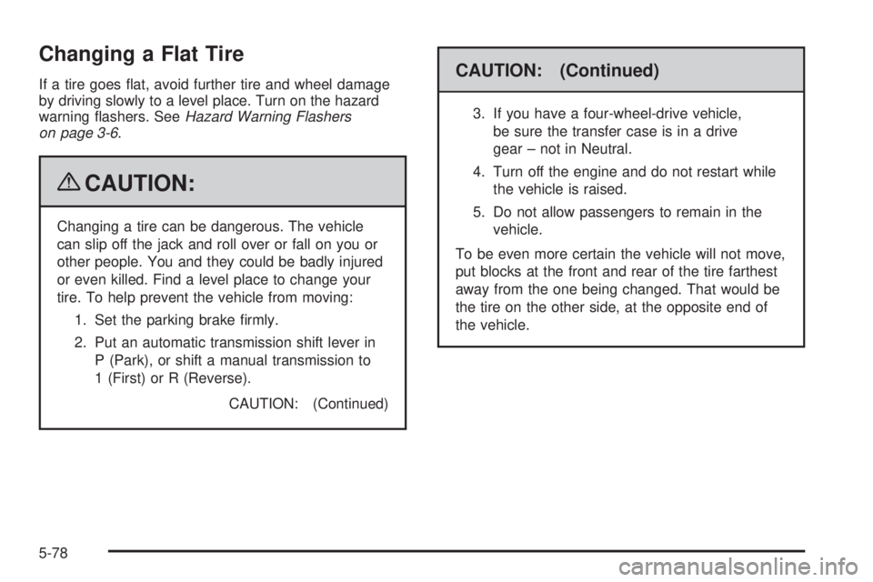 GMC CANYON 2009  Owners Manual Changing a Flat Tire
If a tire goes �at, avoid further tire and wheel damage
by driving slowly to a level place. Turn on the hazard
warning �ashers. SeeHazard Warning Flashers
on page 3-6.
{CAUTION:
C