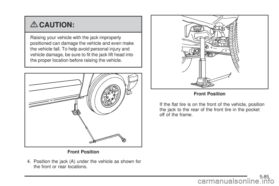GMC CANYON 2009  Owners Manual {CAUTION:
Raising your vehicle with the jack improperly
positioned can damage the vehicle and even make
the vehicle fall. To help avoid personal injury and
vehicle damage, be sure to �t the jack lift 