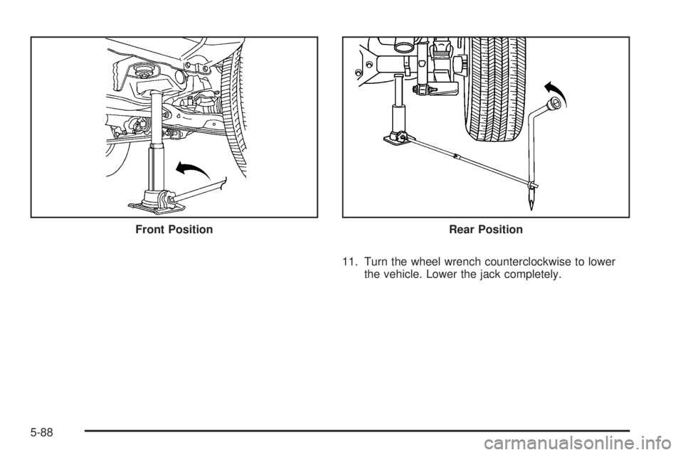 GMC CANYON 2009  Owners Manual 11. Turn the wheel wrench counterclockwise to lower
the vehicle. Lower the jack completely. Front Position
Rear Position
5-88 