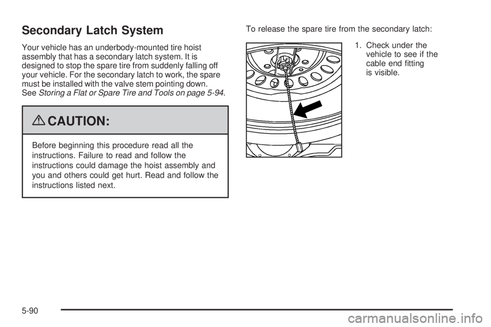GMC CANYON 2009  Owners Manual Secondary Latch System
Your vehicle has an underbody-mounted tire hoist
assembly that has a secondary latch system. It is
designed to stop the spare tire from suddenly falling off
your vehicle. For th