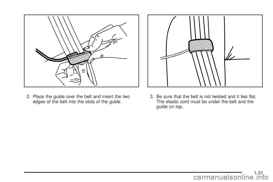 GMC CANYON 2009 Owners Guide 2. Place the guide over the belt and insert the two
edges of the belt into the slots of the guide.3. Be sure that the belt is not twisted and it lies �at.
The elastic cord must be under the belt and t