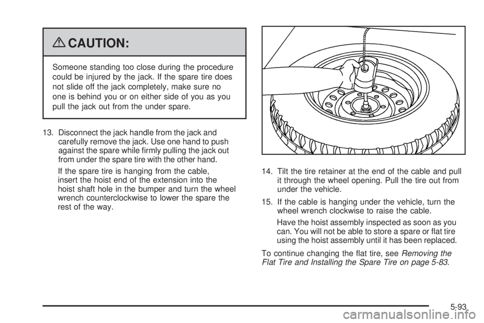 GMC CANYON 2009 Owners Manual {CAUTION:
Someone standing too close during the procedure
could be injured by the jack. If the spare tire does
not slide off the jack completely, make sure no
one is behind you or on either side of yo GMC CANYON 2009 Owners Manual {CAUTION:
Someone standing too close during the procedure
could be injured by the jack. If the spare tire does
not slide off the jack completely, make sure no
one is behind you or on either side of yo