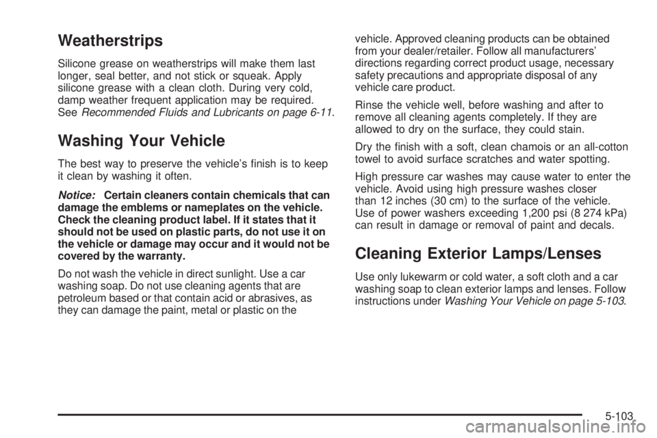 GMC CANYON 2009  Owners Manual Weatherstrips
Silicone grease on weatherstrips will make them last
longer, seal better, and not stick or squeak. Apply
silicone grease with a clean cloth. During very cold,
damp weather frequent appli