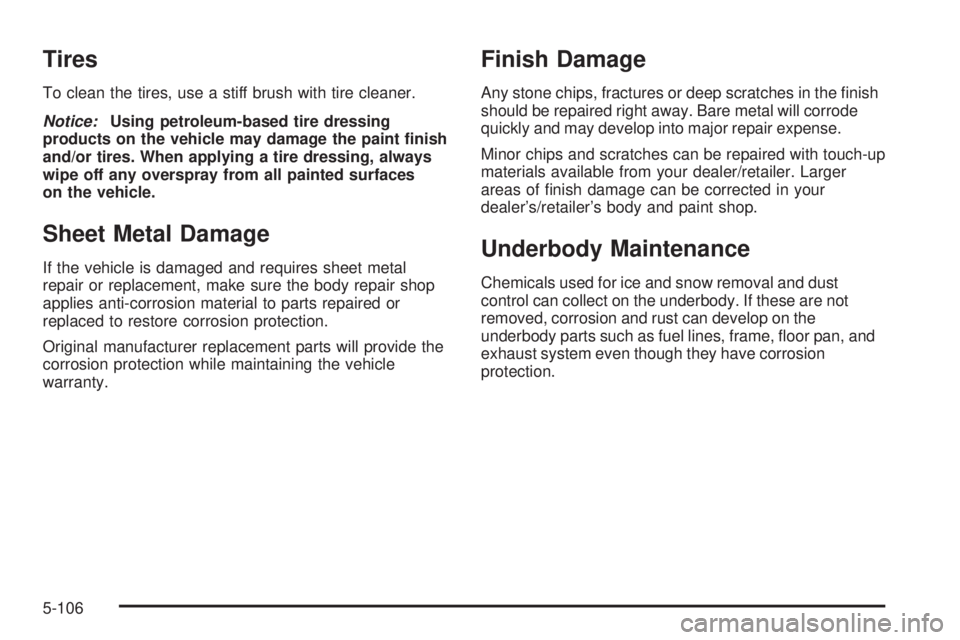 GMC CANYON 2009  Owners Manual Tires
To clean the tires, use a stiff brush with tire cleaner.
Notice:Using petroleum-based tire dressing
products on the vehicle may damage the paint �nish
and/or tires. When applying a tire dressing