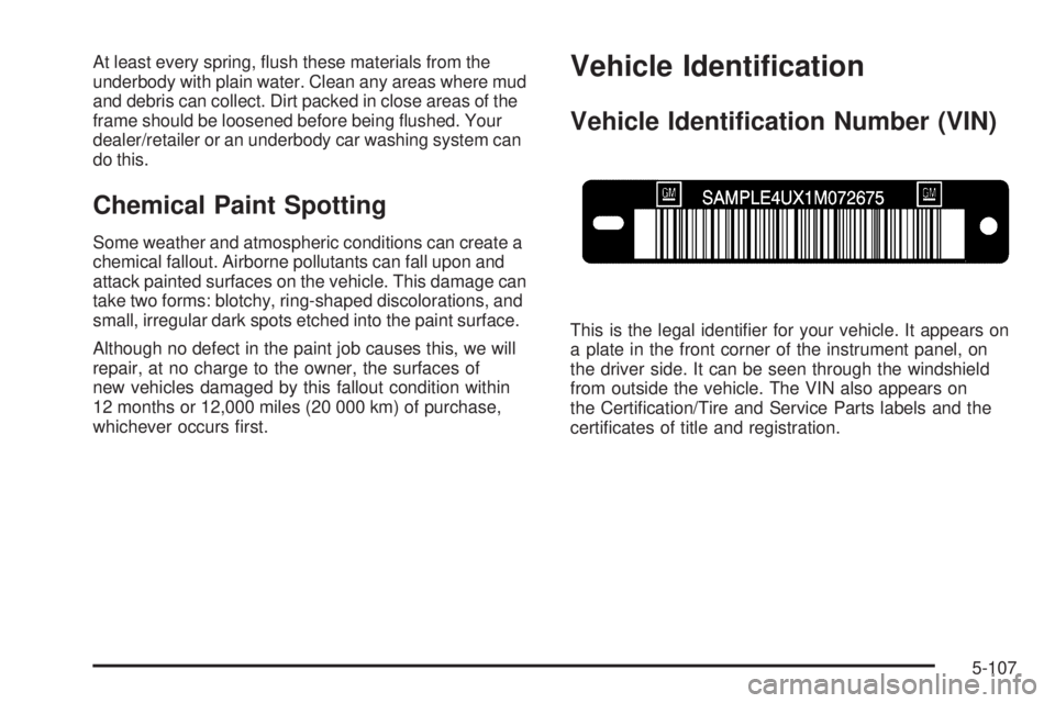 GMC CANYON 2009  Owners Manual At least every spring, �ush these materials from the
underbody with plain water. Clean any areas where mud
and debris can collect. Dirt packed in close areas of the
frame should be loosened before bei