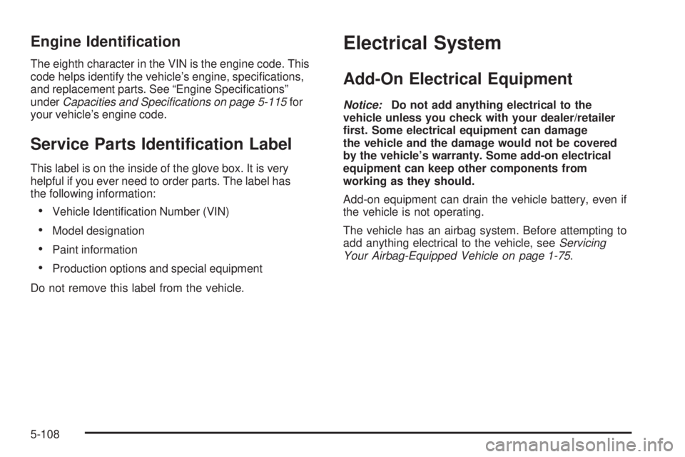 GMC CANYON 2009  Owners Manual Engine Identi�cation
The eighth character in the VIN is the engine code. This
code helps identify the vehicle’s engine, speci�cations,
and replacement parts. See “Engine Speci�cations”
underCapa