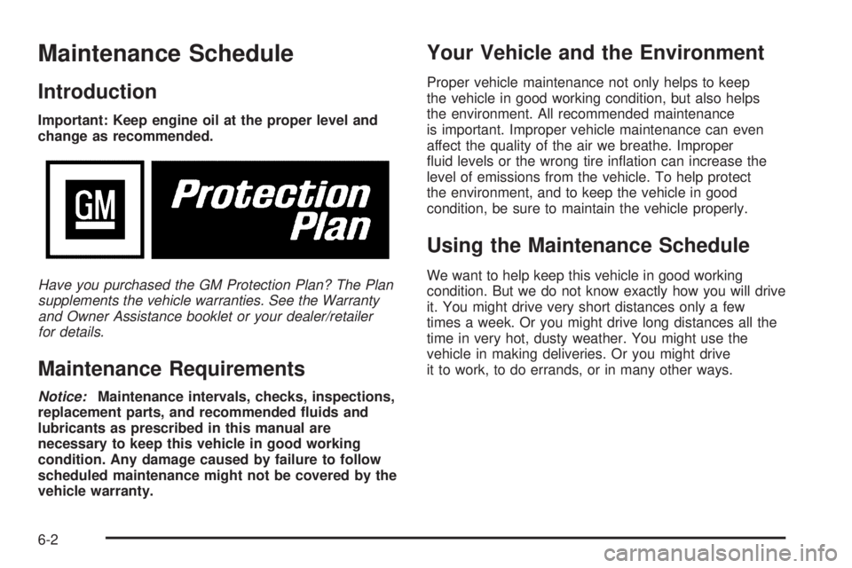 GMC CANYON 2009  Owners Manual Maintenance Schedule
Introduction
Important: Keep engine oil at the proper level and
change as recommended.
Have you purchased the GM Protection Plan? The Plan
supplements the vehicle warranties. See 