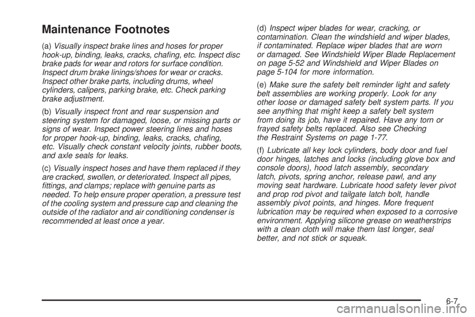 GMC CANYON 2009  Owners Manual Maintenance Footnotes
(a)Visually inspect brake lines and hoses for proper
hook-up, binding, leaks, cracks, chaﬁng, etc. Inspect disc
brake pads for wear and rotors for surface condition.
Inspect dr
