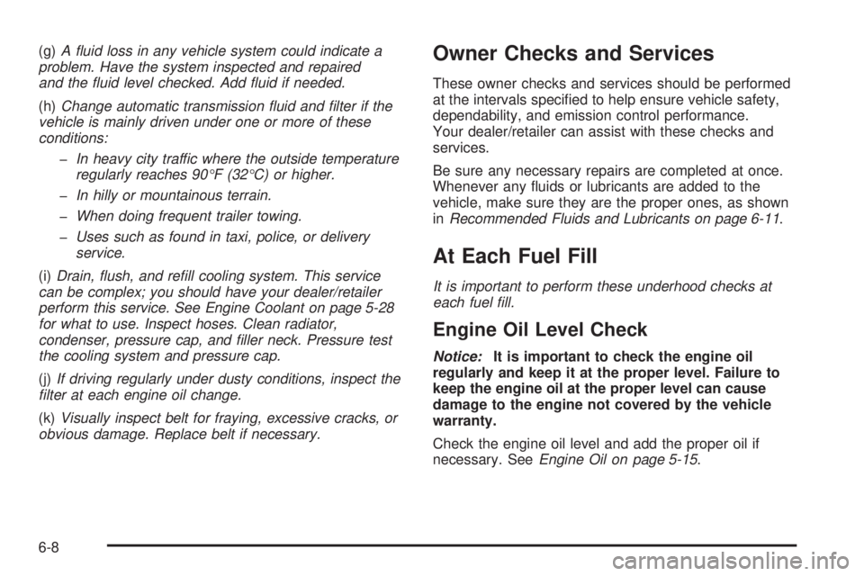 GMC CANYON 2009 Owners Manual (g)A fluid loss in any vehicle system could indicate a
problem. Have the system inspected and repaired
and the fluid level checked. Add fluid if needed.
(h)Change automatic transmission fluid and GMC CANYON 2009 Owners Manual (g)A fluid loss in any vehicle system could indicate a
problem. Have the system inspected and repaired
and the fluid level checked. Add fluid if needed.
(h)Change automatic transmission fluid and