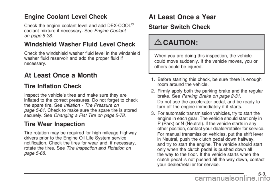 GMC CANYON 2009  Owners Manual Engine Coolant Level Check
Check the engine coolant level and add DEX-COOL®
coolant mixture if necessary. SeeEngine Coolant
on page 5-28.
Windshield Washer Fluid Level Check
Check the windshield wash