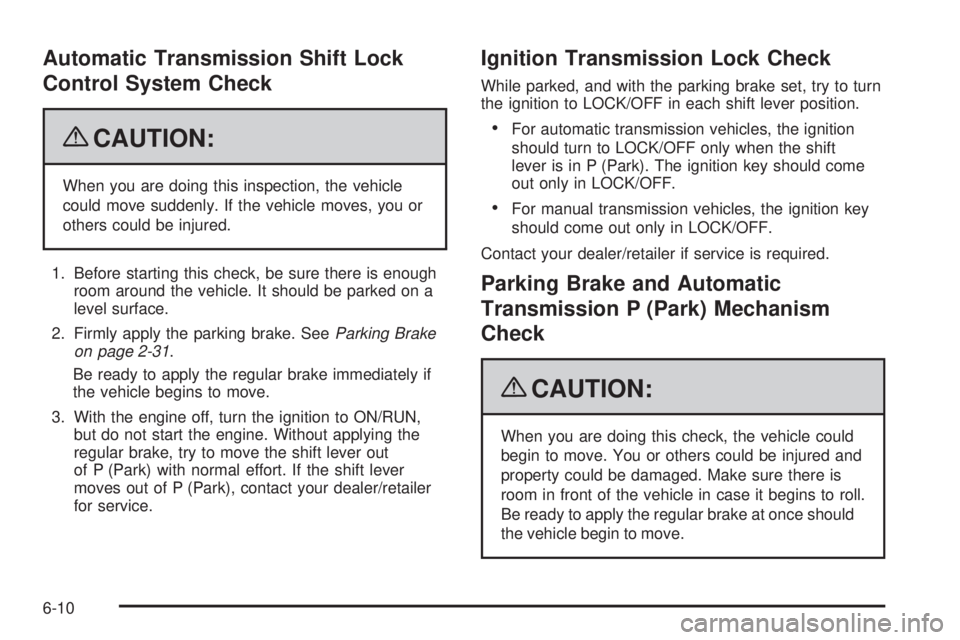 GMC CANYON 2009 Owners Manual Automatic Transmission Shift Lock
Control System Check
{CAUTION:
When you are doing this inspection, the vehicle
could move suddenly. If the vehicle moves, you or
others could be injured.
1. Before st GMC CANYON 2009 Owners Manual Automatic Transmission Shift Lock
Control System Check
{CAUTION:
When you are doing this inspection, the vehicle
could move suddenly. If the vehicle moves, you or
others could be injured.
1. Before st