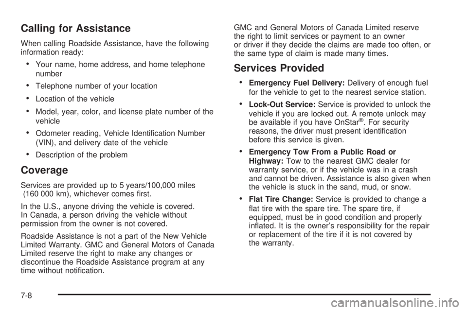 GMC CANYON 2009  Owners Manual Calling for Assistance
When calling Roadside Assistance, have the following
information ready:
Your name, home address, and home telephone
number
Telephone number of your location
Location of the vehi