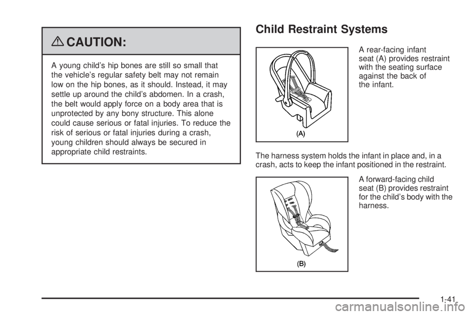 GMC CANYON 2009 Service Manual {CAUTION:
A young child’s hip bones are still so small that
the vehicle’s regular safety belt may not remain
low on the hip bones, as it should. Instead, it may
settle up around the child’s abdo