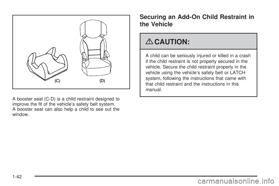 GMC CANYON 2009 Service Manual A booster seat (C-D) is a child restraint designed to
improve the �t of the vehicle’s safety belt system.
A booster seat can also help a child to see out the
window.
Securing an Add-On Child Restrai