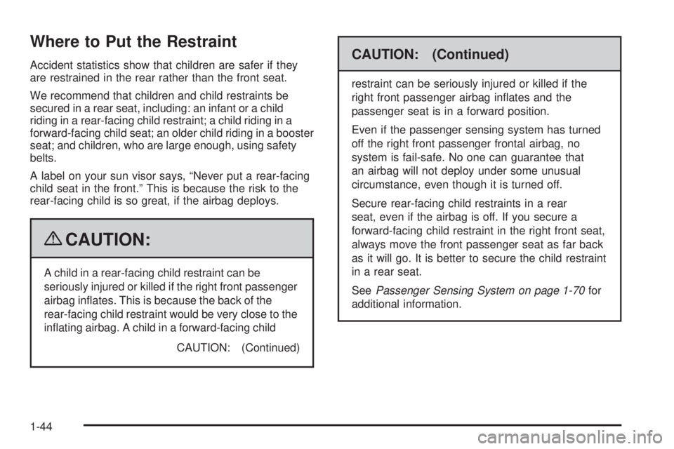 GMC CANYON 2009 Service Manual Where to Put the Restraint
Accident statistics show that children are safer if they
are restrained in the rear rather than the front seat.
We recommend that children and child restraints be
secured in