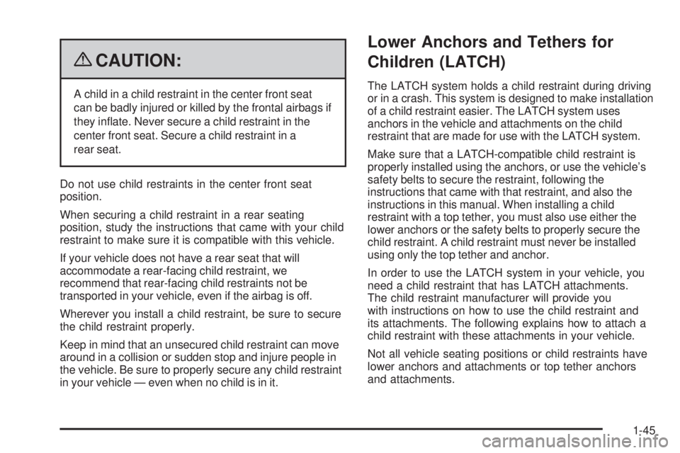 GMC CANYON 2009 Service Manual {CAUTION:
A child in a child restraint in the center front seat
can be badly injured or killed by the frontal airbags if
they in�ate. Never secure a child restraint in the
center front seat. Secure a 