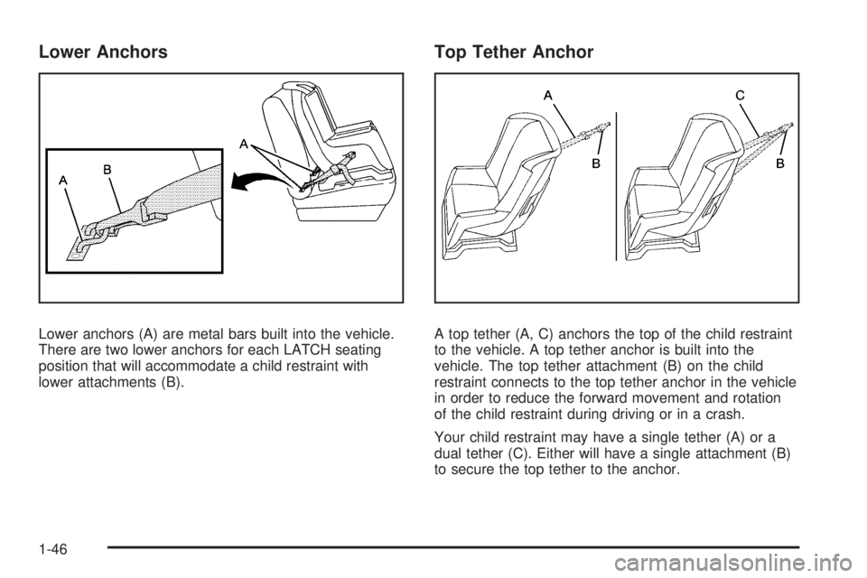 GMC CANYON 2009 Service Manual Lower Anchors
Lower anchors (A) are metal bars built into the vehicle.
There are two lower anchors for each LATCH seating
position that will accommodate a child restraint with
lower attachments (B).
T