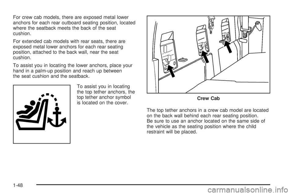 GMC CANYON 2009 Workshop Manual For crew cab models, there are exposed metal lower
anchors for each rear outboard seating position, located
where the seatback meets the back of the seat
cushion.
For extended cab models with rear sea GMC CANYON 2009 Workshop Manual For crew cab models, there are exposed metal lower
anchors for each rear outboard seating position, located
where the seatback meets the back of the seat
cushion.
For extended cab models with rear sea