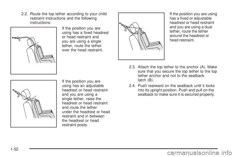 GMC CANYON 2009 Workshop Manual 2.2. Route the top tether according to your child
restraint instructions and the following
instructions:
If the position you are
using has a �xed headrest
or head restraint and
you are using a single
