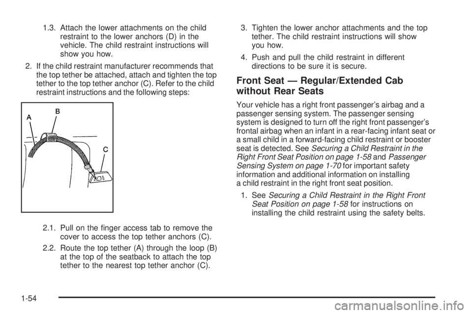 GMC CANYON 2009  Owners Manual 1.3. Attach the lower attachments on the child
restraint to the lower anchors (D) in the
vehicle. The child restraint instructions will
show you how.
2. If the child restraint manufacturer recommends 