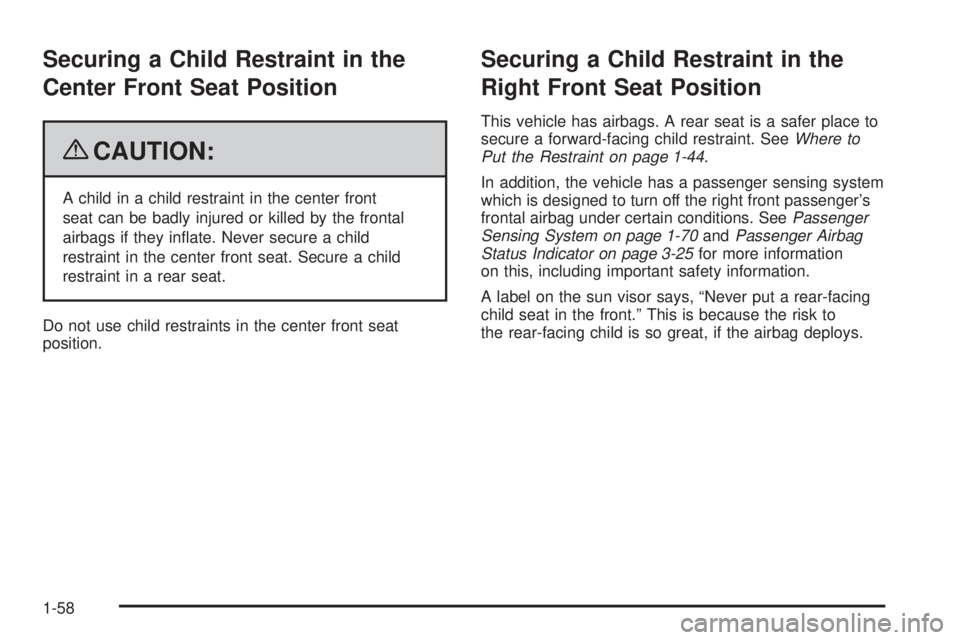 GMC CANYON 2009 Repair Manual Securing a Child Restraint in the
Center Front Seat Position
{CAUTION:
A child in a child restraint in the center front
seat can be badly injured or killed by the frontal
airbags if they in�ate. Never