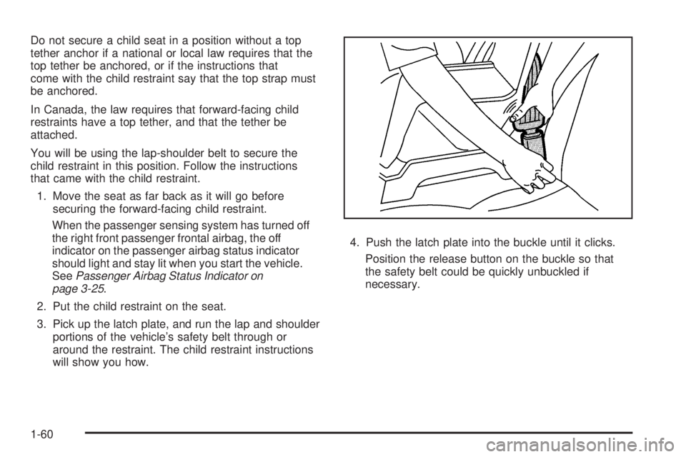 GMC CANYON 2009 Repair Manual Do not secure a child seat in a position without a top
tether anchor if a national or local law requires that the
top tether be anchored, or if the instructions that
come with the child restraint say 