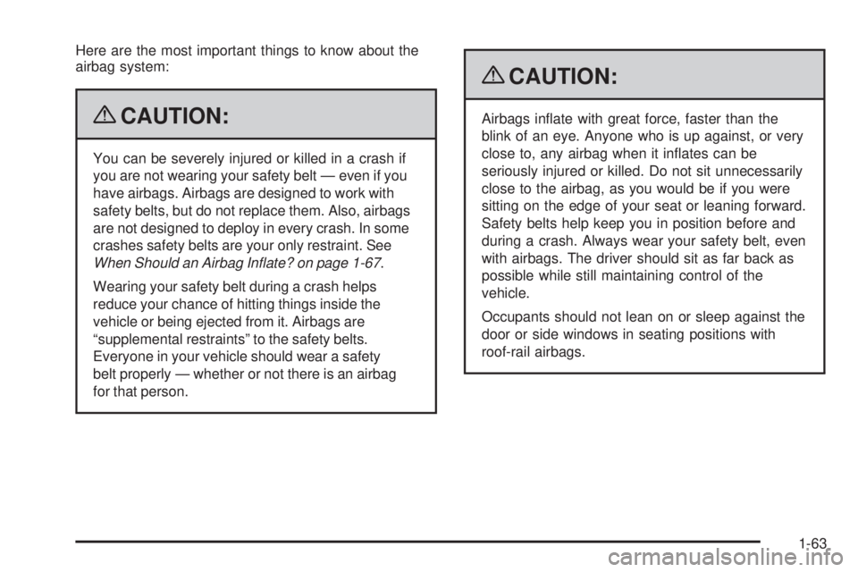 GMC CANYON 2009  Owners Manual Here are the most important things to know about the
airbag system:
{CAUTION:
You can be severely injured or killed in a crash if
you are not wearing your safety belt — even if you
have airbags. Air