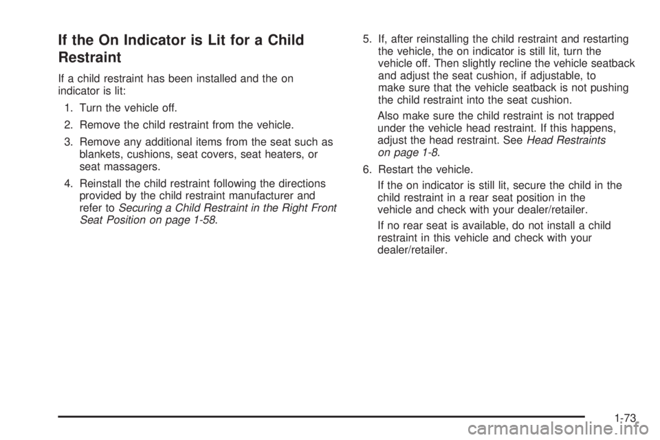 GMC CANYON 2009 Manual PDF If the On Indicator is Lit for a Child
Restraint
If a child restraint has been installed and the on
indicator is lit:
1. Turn the vehicle off.
2. Remove the child restraint from the vehicle.
3. Remove