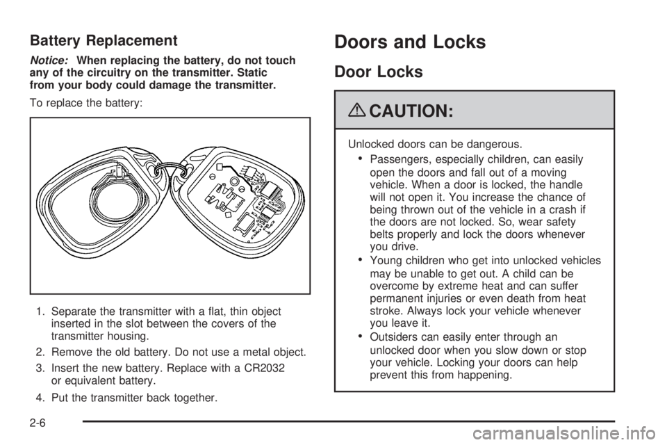 GMC CANYON 2009 Manual Online Battery Replacement
Notice:When replacing the battery, do not touch
any of the circuitry on the transmitter. Static
from your body could damage the transmitter.
To replace the battery:
1. Separate the